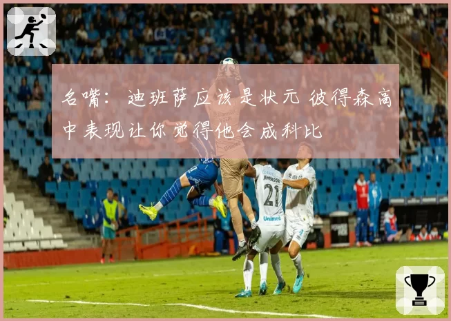 名嘴:迪班萨应该是状元 彼得森高中表现让你觉得他会成科比