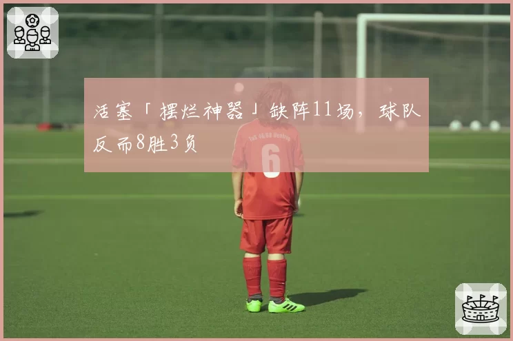 活塞「摆烂神器」缺阵11场,球队反而8胜3负